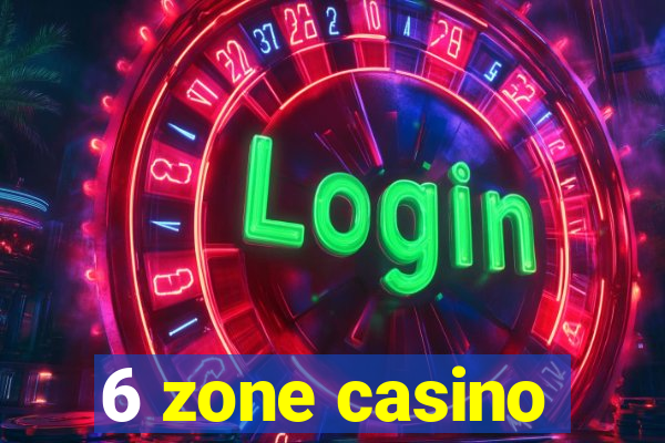 6 zone casino